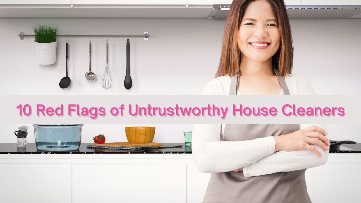 10 Warning Signs To Look Out For When You Are Hiring A House Cleaner