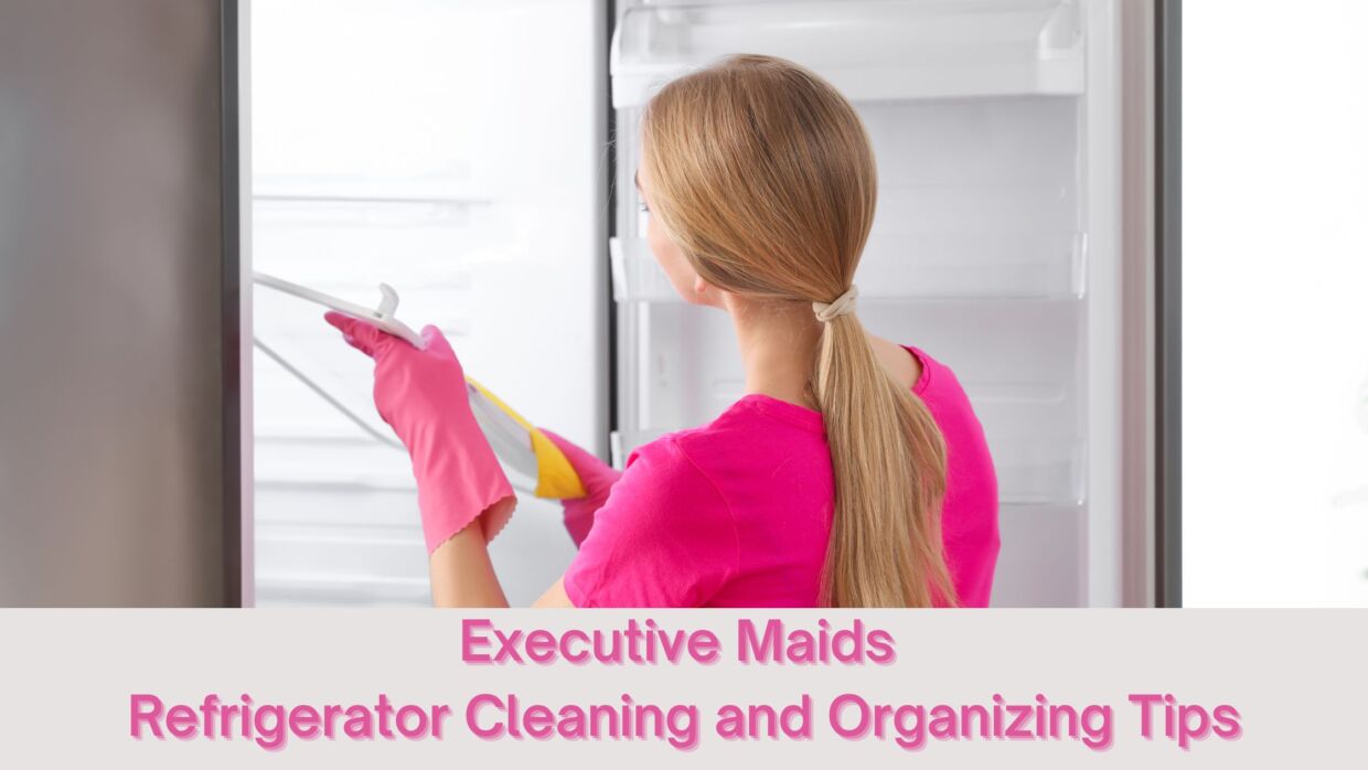 Executive Maids Refrigerator Cleaning and Organizing Tips