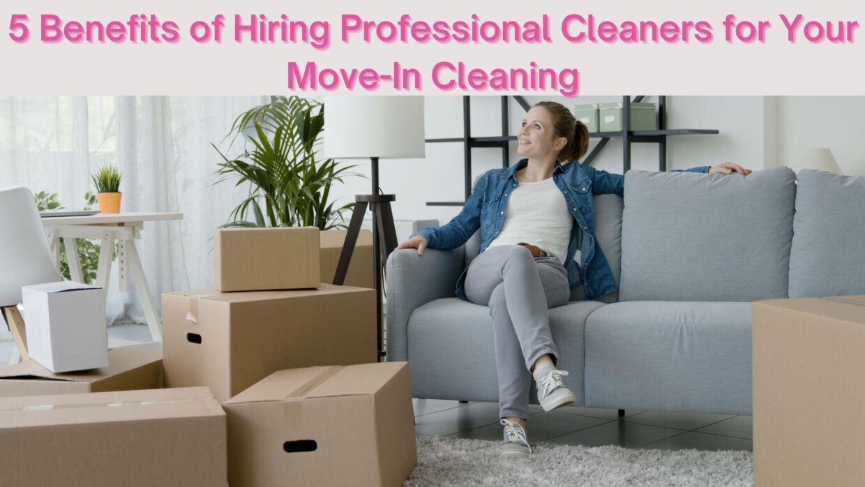Why You Should Hire Professional Cleaners to do your Move-In Cleaning
