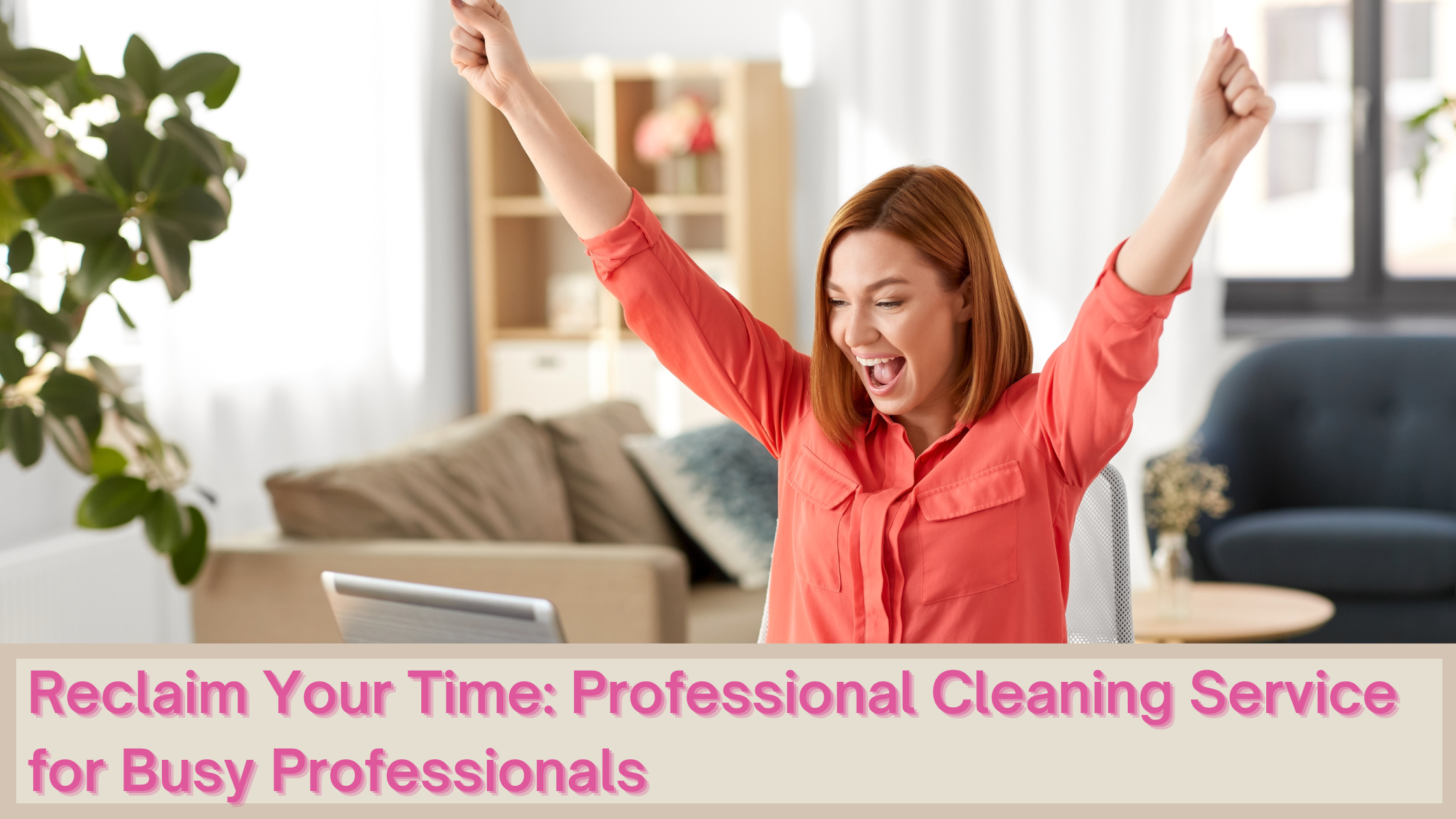 Reclaim Your Time: The Ultimate Solution for Busy Professionals | Executive Maids
