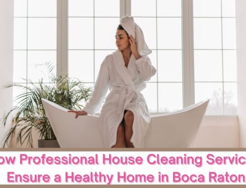 Safety First: How Professional House Cleaning Services Ensure a Healthy Home in Boca Raton